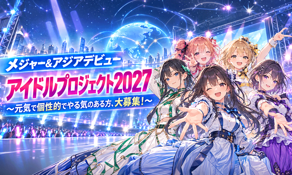「メジャー&アジアデビュー アイドルプロジェクト2027」~元気で個性的でやる気のある方、大募集!~